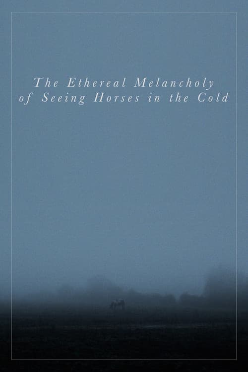 The Ethereal Melancholy of Seeing Horses in the Cold