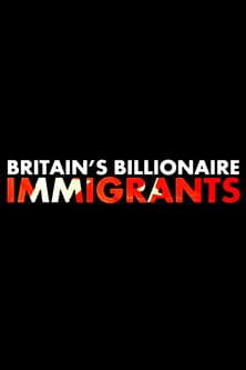 Britain's Billionaire Immigrants