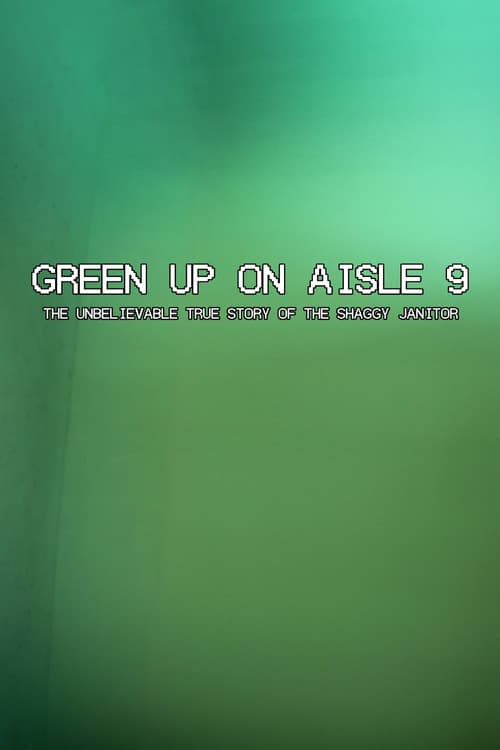 Green Up on Aisle 9: The Unbelievable True Story of the Shaggy Janitor